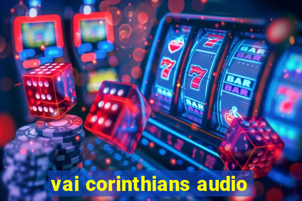 vai corinthians audio